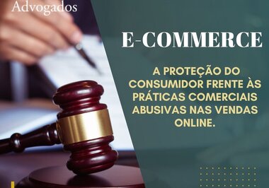 E-COMMERCE: A PROTEÇÃO DO CONSUMIDOR FRENTE ÀS PRÁTICAS COMERCIAIS ABUSIVAS NAS VENDAS ONLINE.